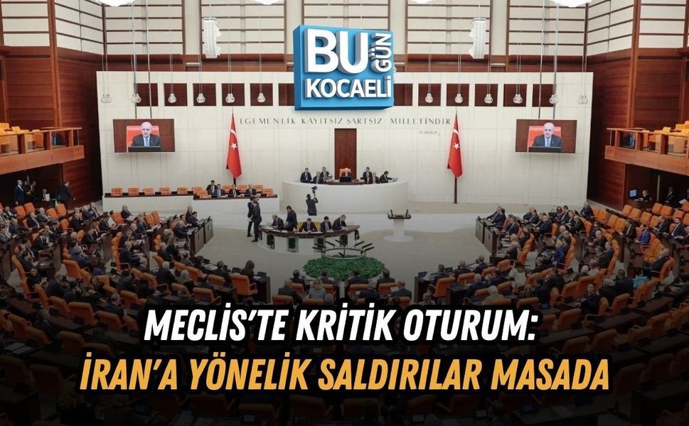 MECLİS'TE KRİTİK OTURUM: İRAN'A YÖNELİK SALDIRILAR MASADA