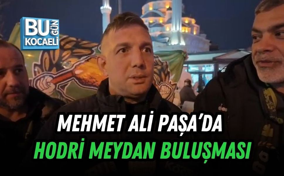 MEHMET ALİ PAŞA’DA HODRİ MEYDAN BULUŞMASI