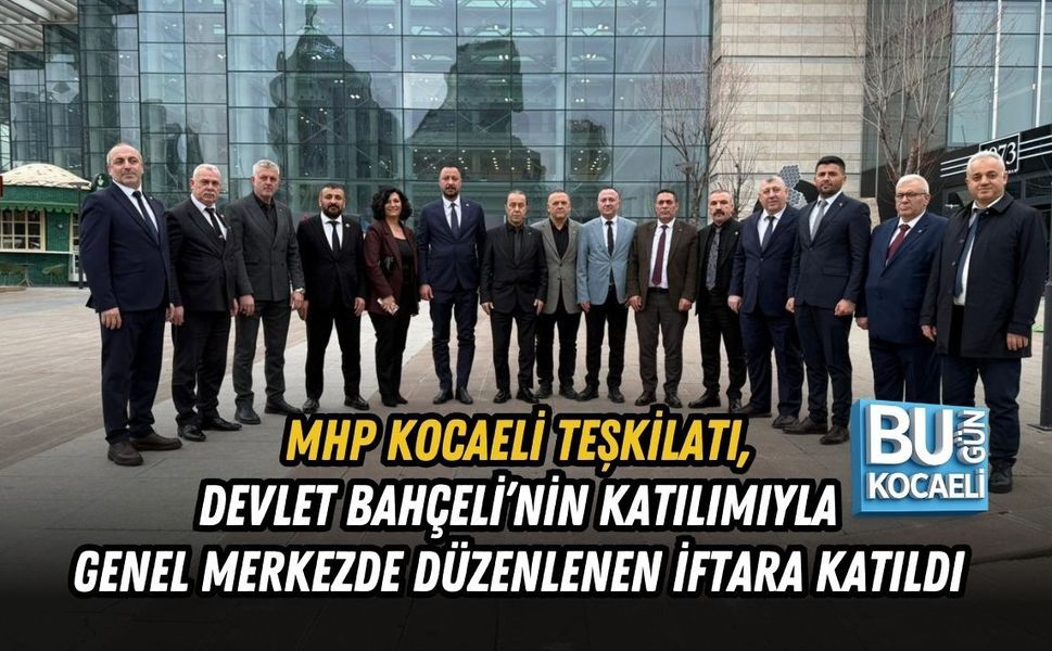 MHP KOCAELİ TEŞKİLATI, DEVLET BAHÇELİ’NİN KATILIMIYLA GENEL MERKEZDE DÜZENLENEN İFTARA KATILDI