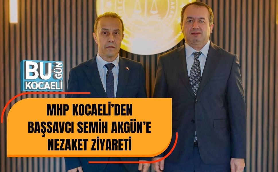 MHP KOCAELİ’DEN BAŞSAVCI SEMİH AKGÜN’E NEZAKET ZİYARETİ