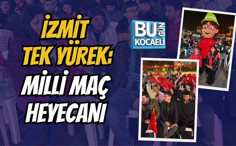 İZMİT TEK YÜREK: MİLLİ MAÇ HEYECANI