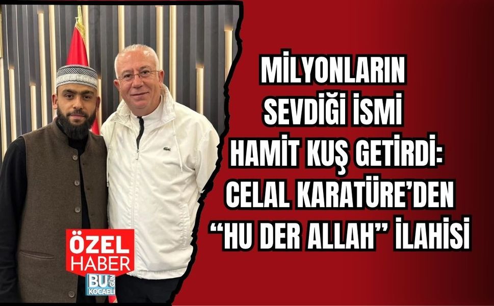 MİLYONLARIN SEVDİĞİ İSMİ HAMİT KUŞ GETİRDİ: CELAL KARATÜRE’DEN “HU DER ALLAH” İLAHİSİ