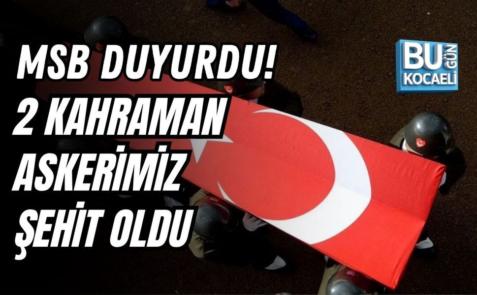 MSB DUYURDU! 2 KAHRAMAN ASKERİMİZ ŞEHİT OLDU