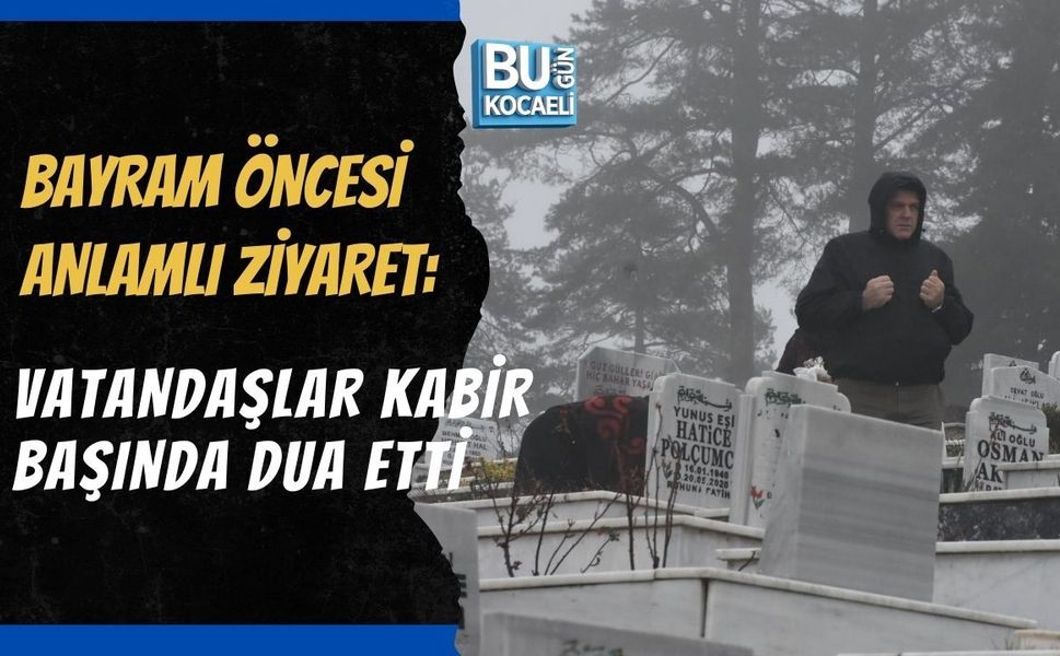 RAMAZAN BAYRAMI ÖNCESİ MEZARLIKLARA AKIN ETTİLER: KABİR BAŞINDA DUA VE GÖZYAŞI