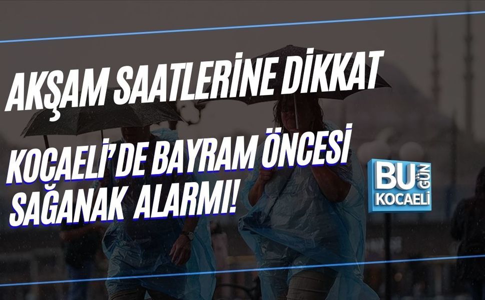 KOCAELİ’DE BAYRAM ÖNCESİ SAĞANAK ALARMI: AKŞAM SAATLERİNE DİKKAT!