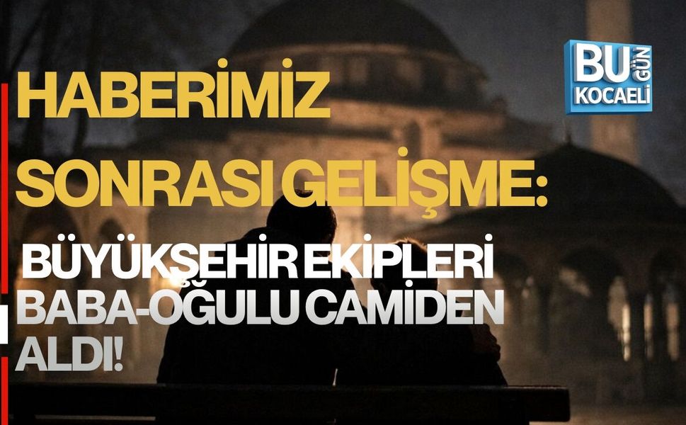 HABERİMİZ SONRASI GELİŞME: BÜYÜKŞEHİR EKİPLERİ BABA-OĞULU CAMİDEN ALDI!