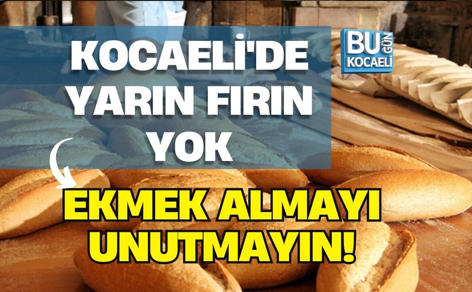 KOCAELİ'DE YARIN FIRIN YOK: EKMEK ALMAYI UNUTMATIN!