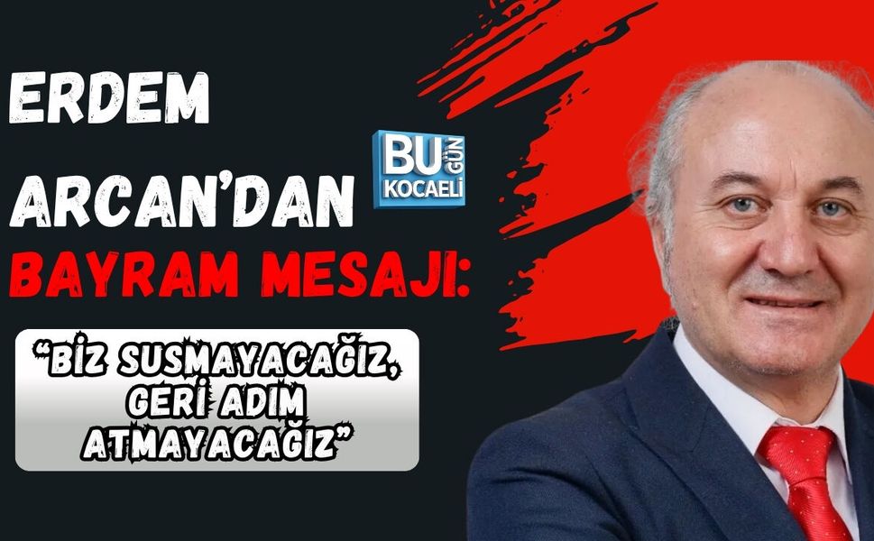 ERDEM ARCAN'DAN BAYRAM MESAJI: ''BİZ SUSMAYACAĞIZ, GERİ ADIM ATMAYACAĞIZ''