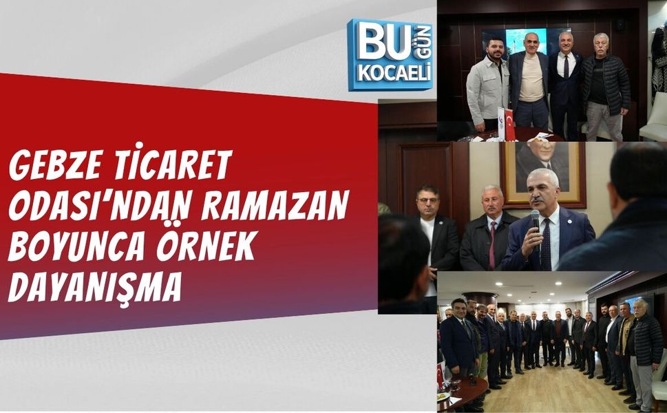 GEBZE TİCARET ODASI’NDAN RAMAZAN BOYUNCA ÖRNEK DAYANIŞMA