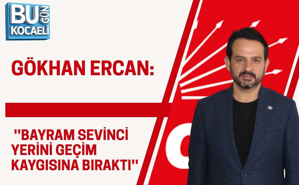 GÖKHAN ERCAN: ''BAYRAM SEVİNCİ YERİNİ GEÇİM KAYGISINA BIRAKTI''