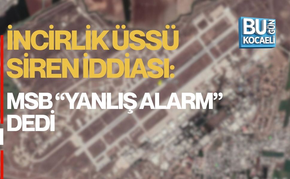 İNCİRLİK ÜSSÜ SİREN İDDİASI: MSB “YANLIŞ ALARM” DEDİ