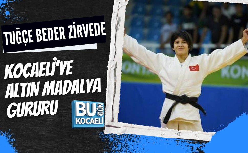 KOCAELİ’YE ALTIN MADALYA GURURU: TUĞÇE BEDER ZİRVEDE