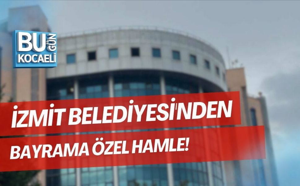 İZMİT BELEDİYESİ'NDEN BAYRAMA ÖZEL HAMLE!