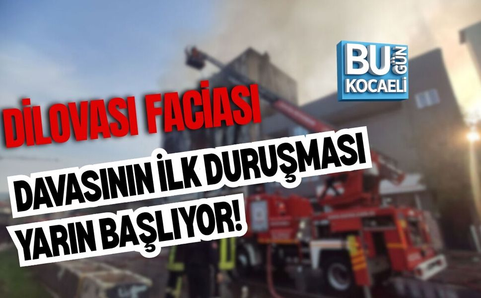 DİLOVASI FACİASI DAVASINDA İLK DURUŞMA YARIN BAŞLIYOR!
