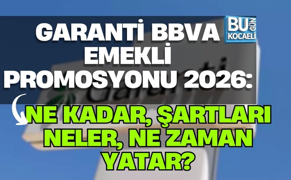 GARANTİ BBVA EMEKLİ PROMOSYONU 2026: NE KADAR, ŞARTLARI NELER, NE ZAMAN YATAR?