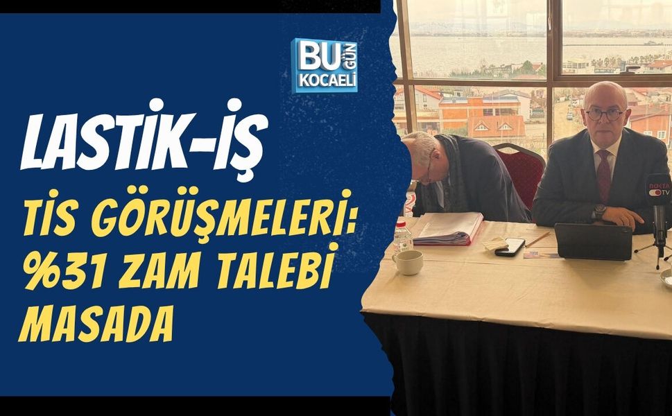 LASTİK-İŞ TİS GÖRÜŞMELERİ: %31 ZAM TALEBİ MASADA