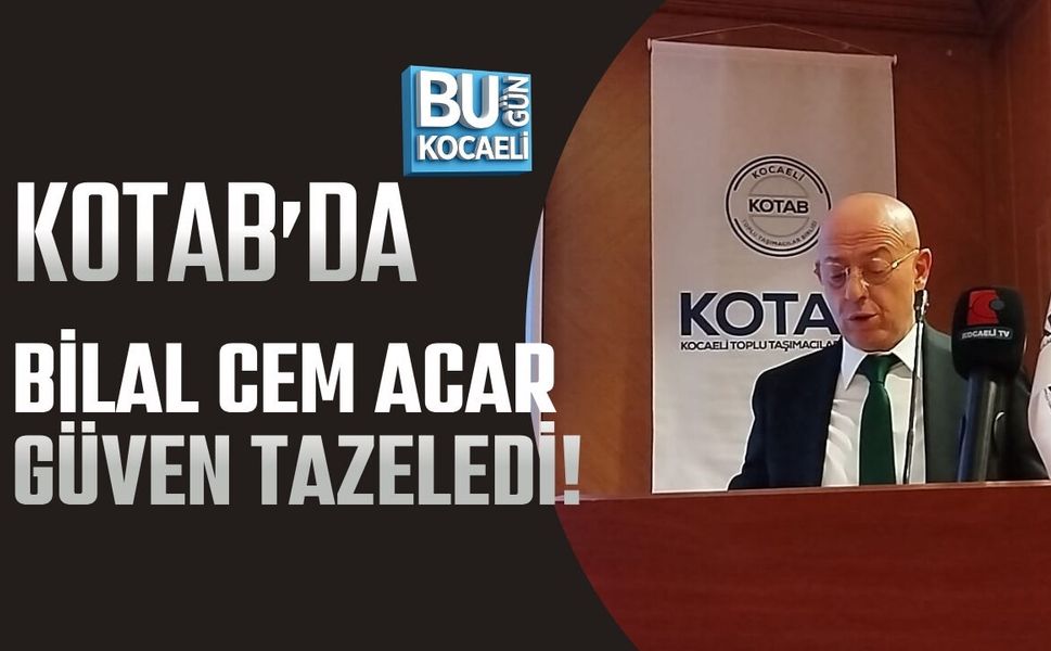 KOTAB’DA BİLAL CEM ACAR GÜVEN TAZELEDİ