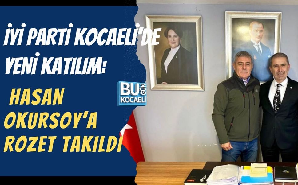 İYİ PARTİ KOCAELİ’DE YENİ KATILIM: HASAN OKURSOY’A ROZET TAKILDI