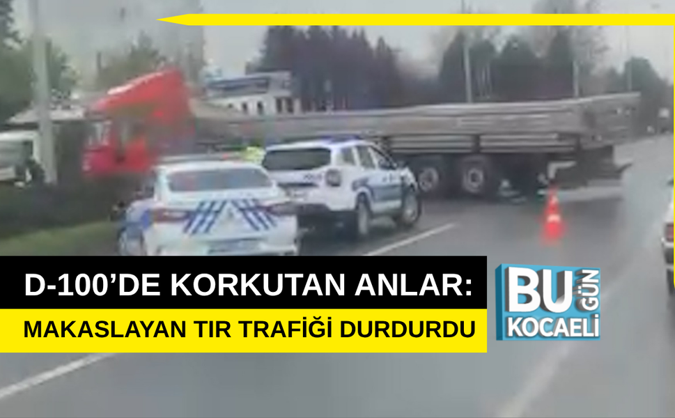 D-100’DE KORKUTAN ANLAR: MAKASLAYAN TIR TRAFİĞİ DURDURDU