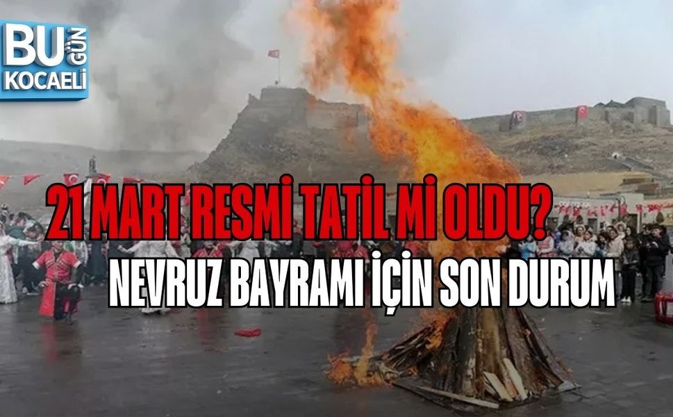 21 MART RESMİ TATİL Mİ OLDU? NEVRUZ BAYRAMI İÇİN SON DURUM