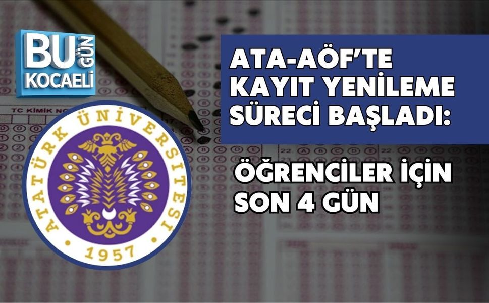 ATA-AÖF’TE KAYIT YENİLEME SÜRECİ BAŞLADI: ÖĞRENCİLER İÇİN SON 4 GÜN