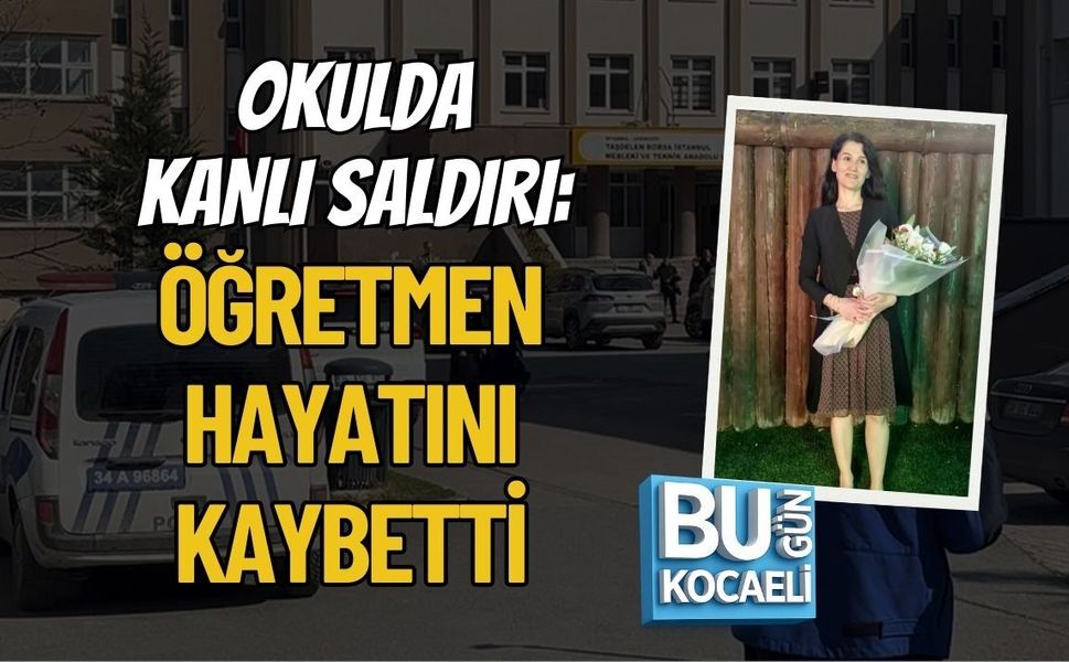 OKULDA KANLI SALDIRI: ÖĞRETMEN HAYATINI KAYBETTİ