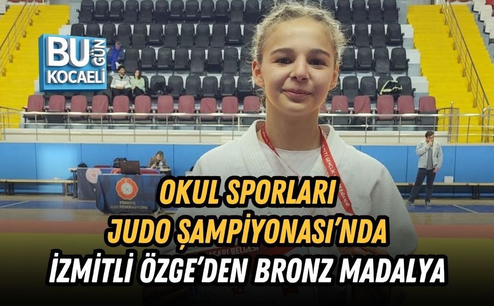 OKUL SPORLARI JUDO ŞAMPİYONASI’NDA İZMİTLİ ÖZGE’DEN BRONZ MADALYA