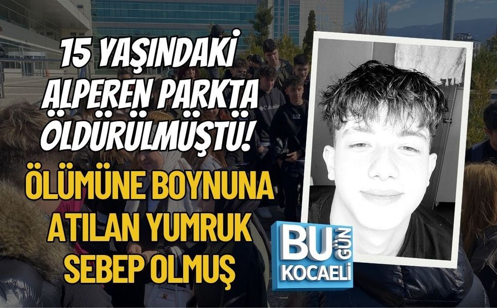 15 YAŞINDAKİ ALPEREN PARKTA ÖLDÜRÜLMÜŞTÜ! ÖLÜMÜNE BOYNUNA ATILAN YUMRUK SEBEP OLMUŞ
