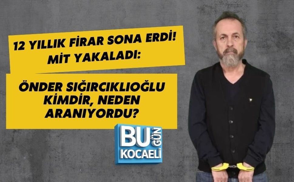 12 YILLIK FİRAR SONA ERDİ! MİT YAKALADI: ÖNDER SIĞIRCIKLIOĞLU KİMDİR, NEDEN ARANIYORDU?