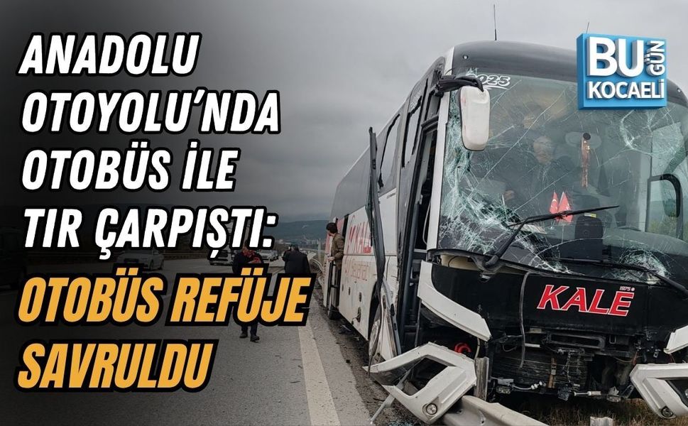 ANADOLU OTOYOLU’NDA OTOBÜS İLE TIR ÇARPIŞTI: OTOBÜS REFÜJE SAVRULDU