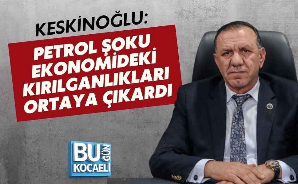 KESKİNOĞLU: PETROL ŞOKU EKONOMİDEKİ KIRILGANLIKLARI ORTAYA ÇIKARDI