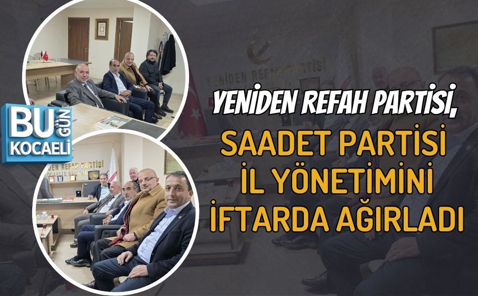 YENİDEN REFAH PARTİSİ, SAADET PARTİSİ İL YÖNETİMİNİ İFTARDA AĞIRLADI