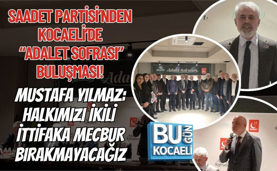 SAADET PARTİSİ’NDEN KOCAELİ’DE “ADALET SOFRASI” BULUŞMASI! MUSTAFA YILMAZ:HALKIMIZI İKİLİ İTTİFAKA MECBUR BIRAKMAYACAĞIZ