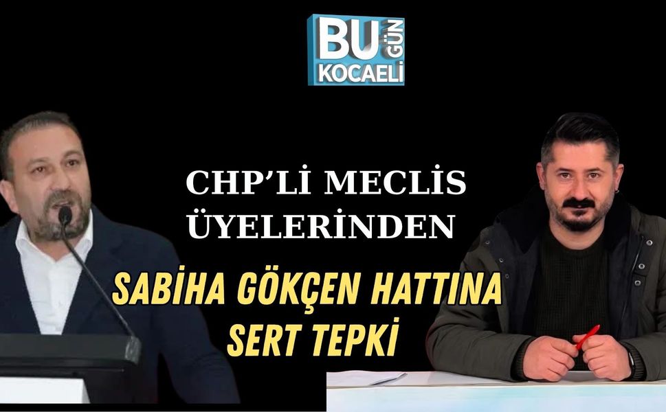 CHP’Lİ MECLİS ÜYELERİNDEN SABİHA GÖKÇEN HATTINA SERT TEPKİ