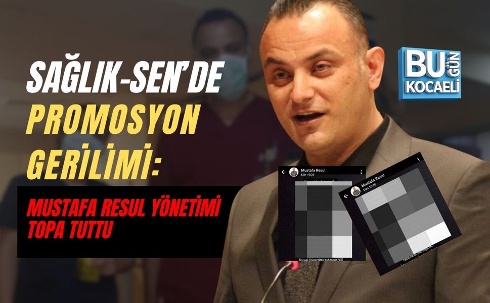 SAĞLIK-SEN’DE PROMOSYON GERİLİMİ: MUSTAFA RESUL YÖNETİMİ TOPA TUTTU