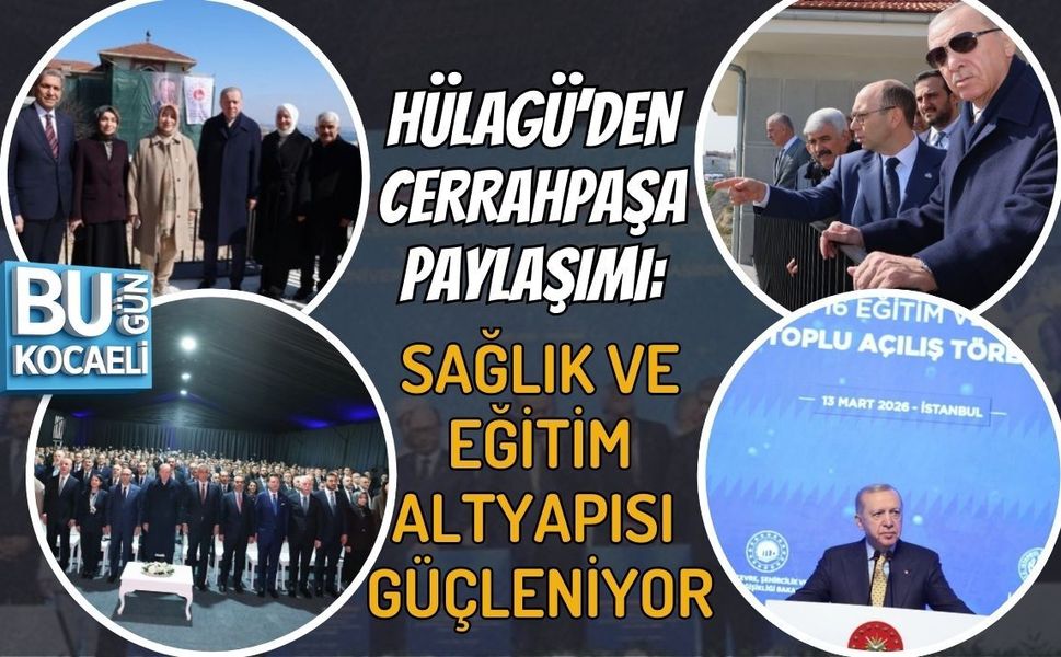 HÜLAGÜ’DEN CERRAHPAŞA PAYLAŞIMI: SAĞLIK VE EĞİTİM ALTYAPISI GÜÇLENİYOR