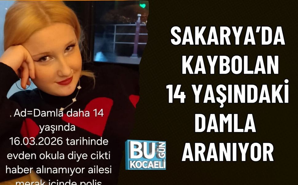 SAKARYA’DA KAYBOLAN 14 YAŞINDAKİ DAMLA ARANIYOR
