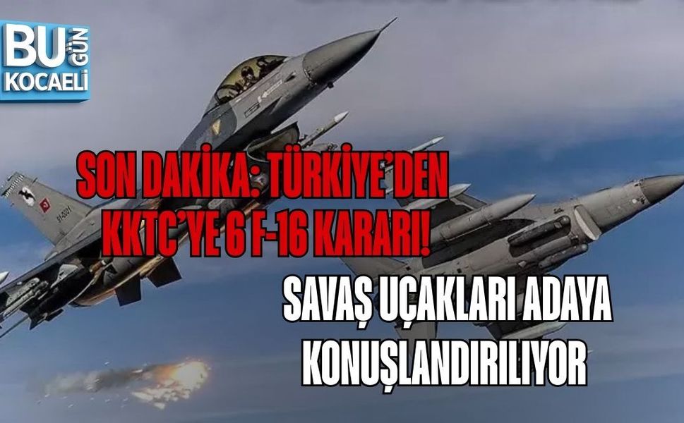 SON DAKİKA: TÜRKİYE’DEN KKTC’YE 6 F-16 KARARI! SAVAŞ UÇAKLARI ADAYA KONUŞLANDIRILIYOR