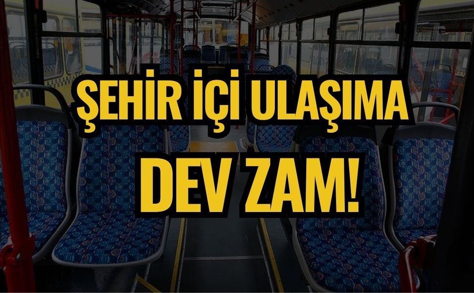 ŞEHİR İÇİ ULAŞIMA DEV ZAM!