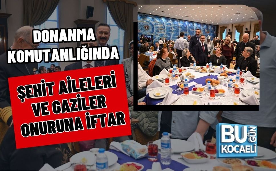 DONANMA KOMUTANLIĞINDA ŞEHİT AİLELERİ VE GAZİLER ONURUNA İFTAR