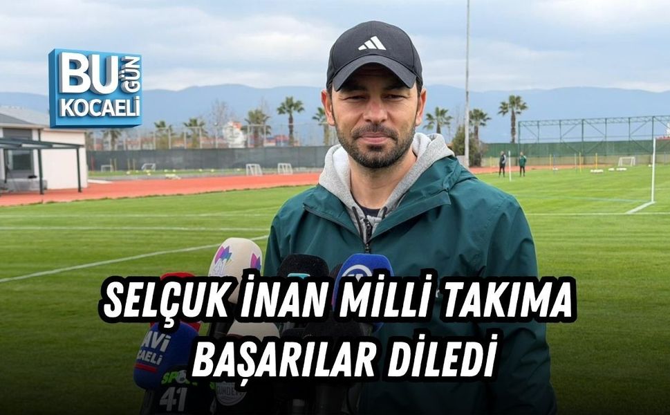 SELÇUK İNAN MİLLİ TAKIMA BAŞARILAR DİLEDİ