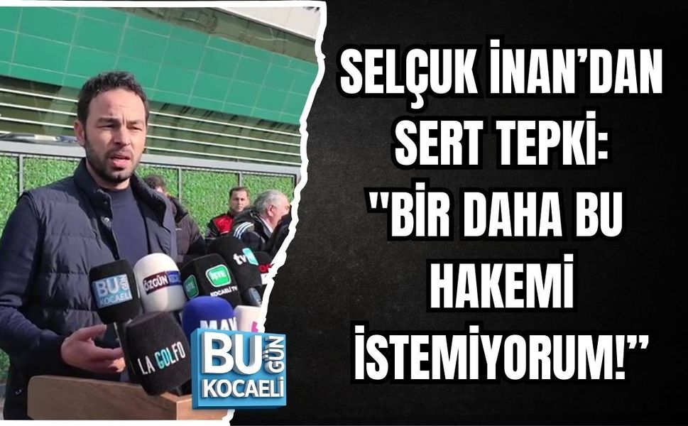 SELÇUK İNAN’DAN SERT TEPKİ: "BİR DAHA BU HAKEMİ İSTEMİYORUM!”