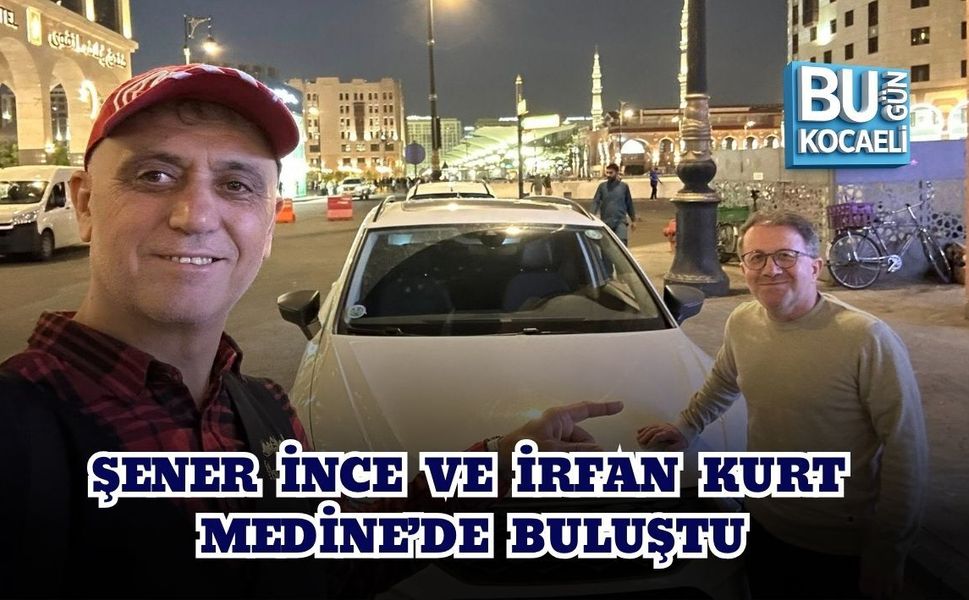 ŞENER İNCE VE İRFAN KURT MEDİNE’DE BULUŞTU