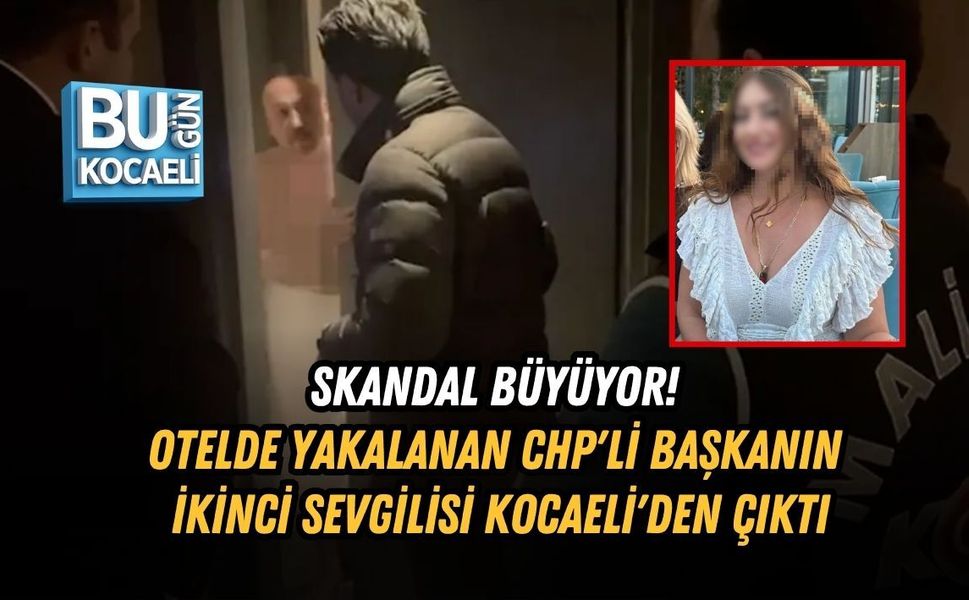 SKANDAL BÜYÜYOR! OTELDE YAKALANAN CHP'Lİ BAŞKANIN İKİNCİ SEVGİLİSİ KOCAELİ'DEN ÇIKTI