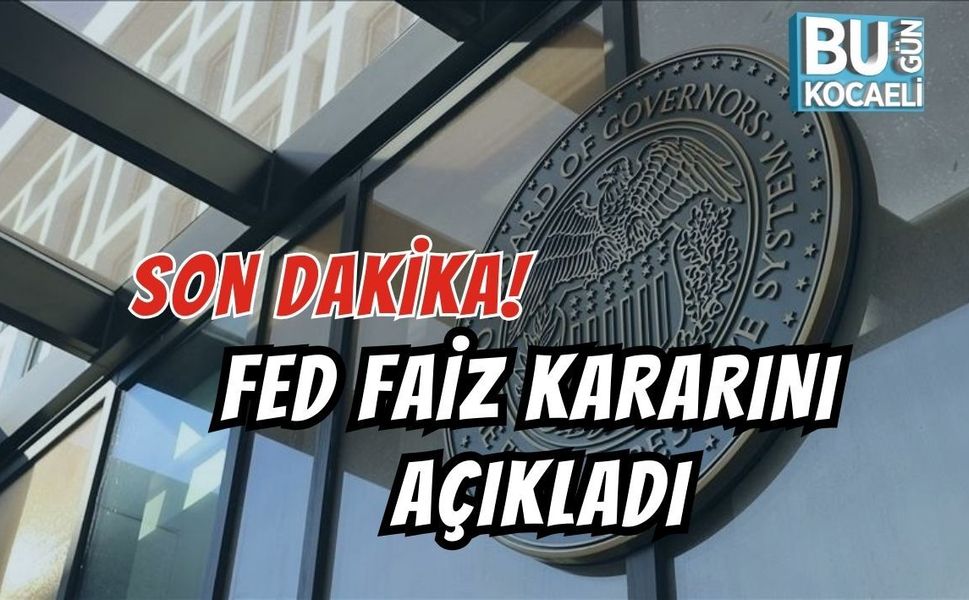SON DAKİKA! FED FAİZ KARARINI AÇIKLADI