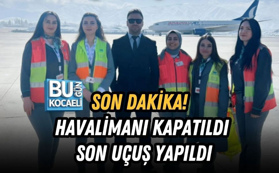 SON DAKİKA! HAVALİMANI KAPATILDI SON UÇUŞ YAPILDI