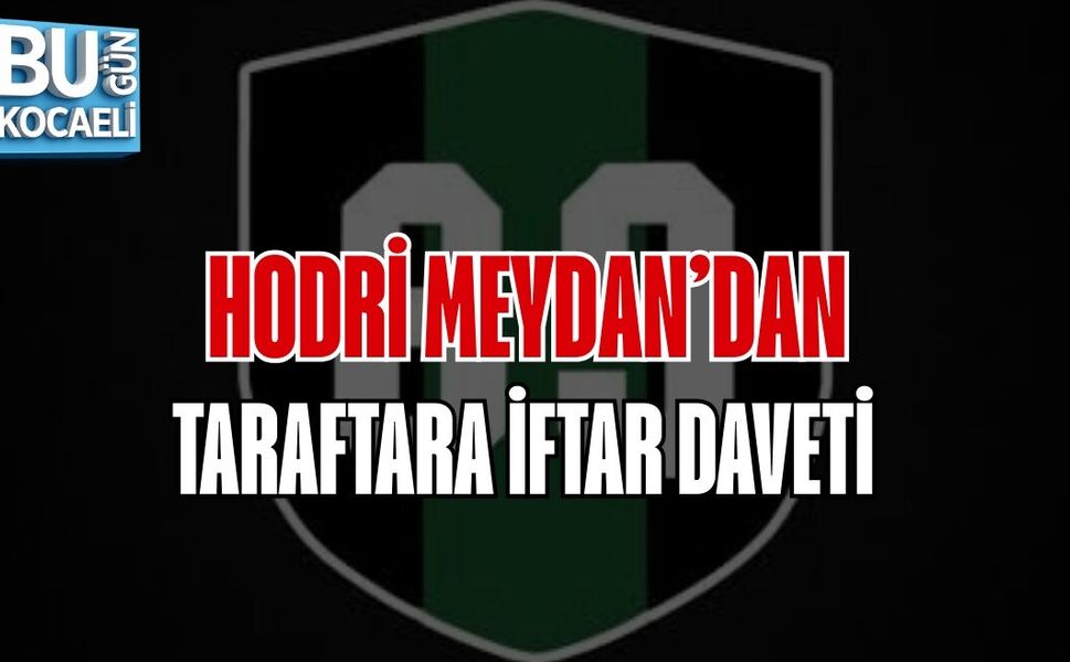 HODRİ MEYDAN’DAN TARAFTARA İFTAR DAVETİ