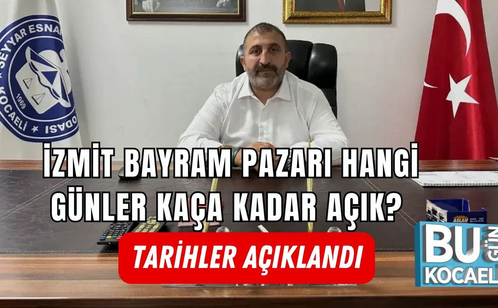 İZMİT BAYRAM PAZARI HANGİ GÜNLER KAÇA KADAR AÇIK? TARİHLER AÇIKLANDI