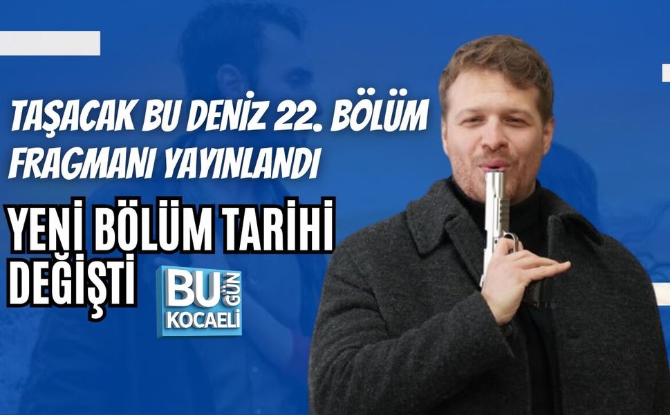 TAŞACAK BU DENİZ 22. BÖLÜM FRAGMANI YAYINLANDI: YENİ BÖLÜM TARİHİ DEĞİŞTİ