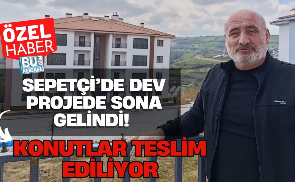 SEPETÇİ’DE DEV PROJEDE SONA GELİNDİ! KONUTLAR TESLİM EDİLİYOR